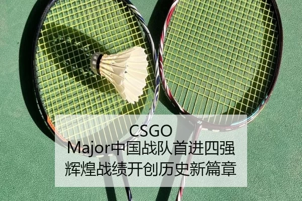 CSGO Major中国战队首进四强 辉煌战绩开创历史新篇章