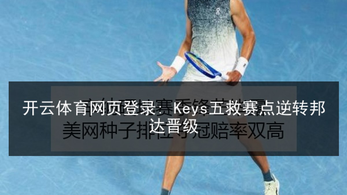 开云体育网页登录: Keys五救赛点逆转邦达晋级 开云体育网页登录: Keys五救赛点逆转邦达晋级