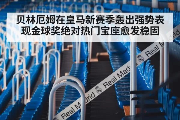 贝林厄姆在皇马新赛季轰出强势表现金球奖绝对热门宝座愈发稳固